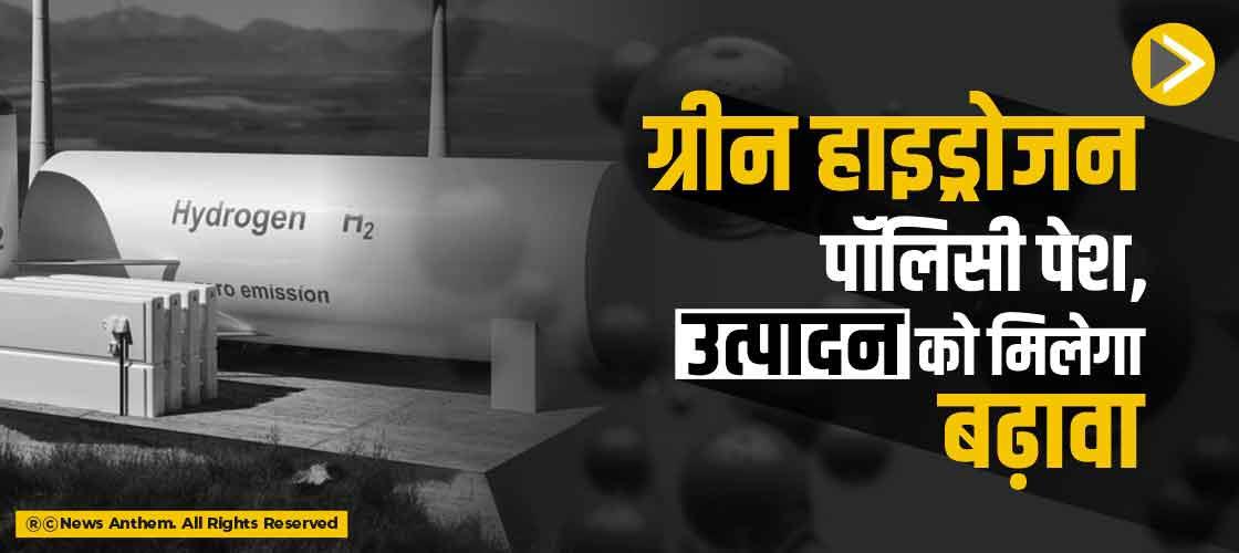 ग्रीन हाइड्रोजन पॉलिसी पेश, उत्पादन को मिलेगा बढ़ावा