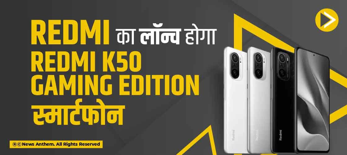Redmi का लॉन्च होगा Redmi K50 Gaming Edition स्मार्टफोन