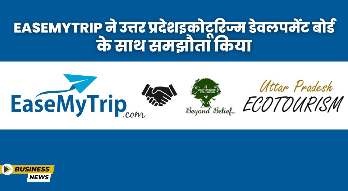 EaseMyTrip ने उत्तर प्रदेश इकोटूरिज्म डेवलपमेंट बोर्ड के साथ समझौता किया