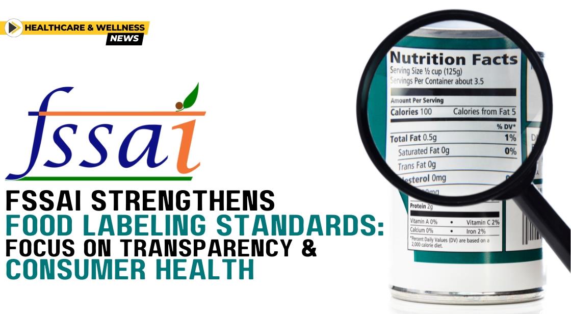 FSSAI Strengthens Food Labeling Standards: Focus on Transparency and Consumer Health