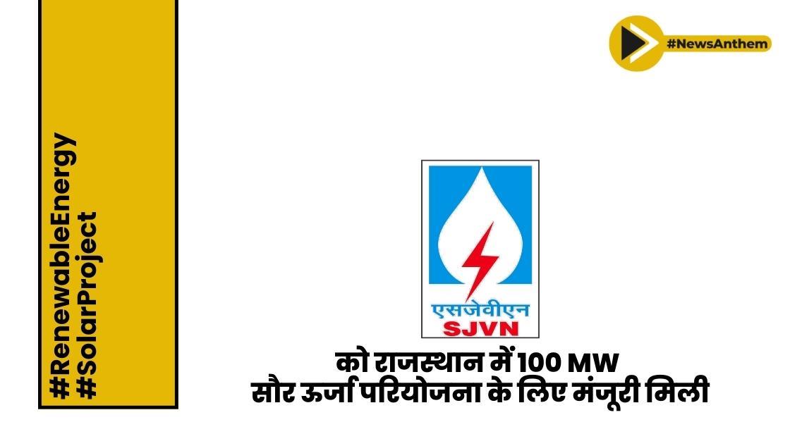 एसजेवीएन को राजस्थान में 100 MW सौर ऊर्जा परियोजना के लिए मंजूरी मिली
