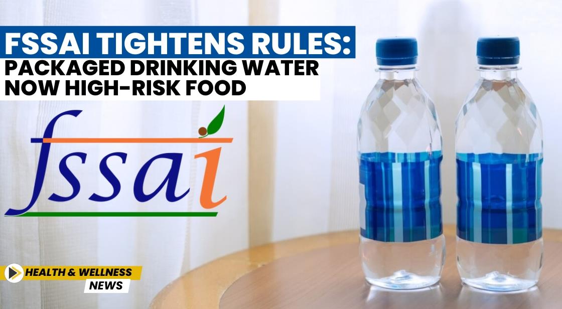 FSSAI Tightens Rules: Packaged Drinking Water Now High-Risk Food