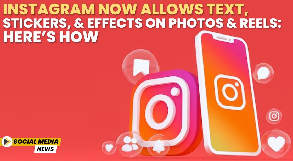 Instagram Now Allows Text, Stickers, and Effects on Photos and Reels: Here’s How