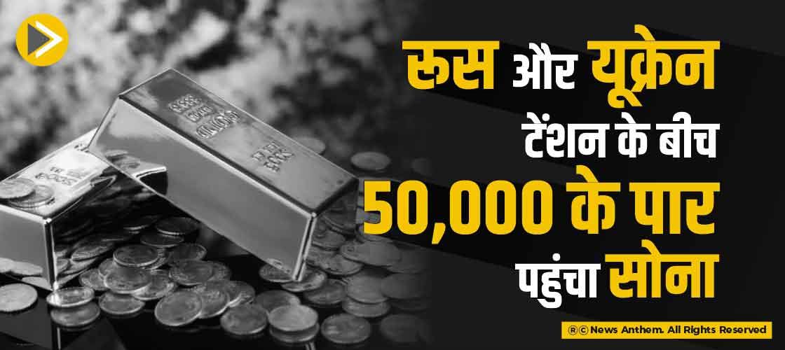 रूस और यूक्रेन टेंशन के बीच 50,000 के पार पहुंचा सोना