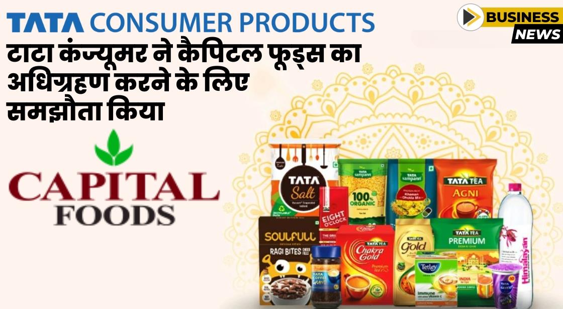 टाटा कंज्यूमर ने कैपिटल फूड्स का अधिग्रहण किया