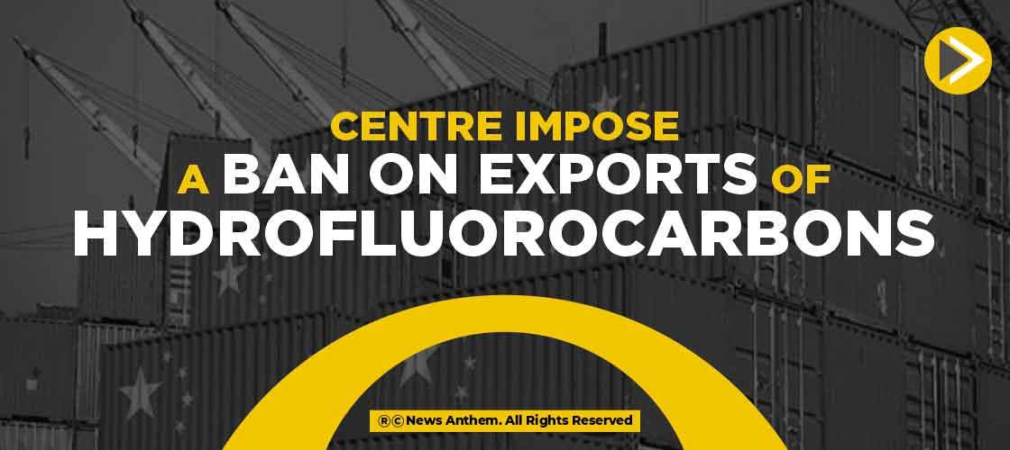 Centre Impose a Ban on Exports of Hydrofluorocarbons