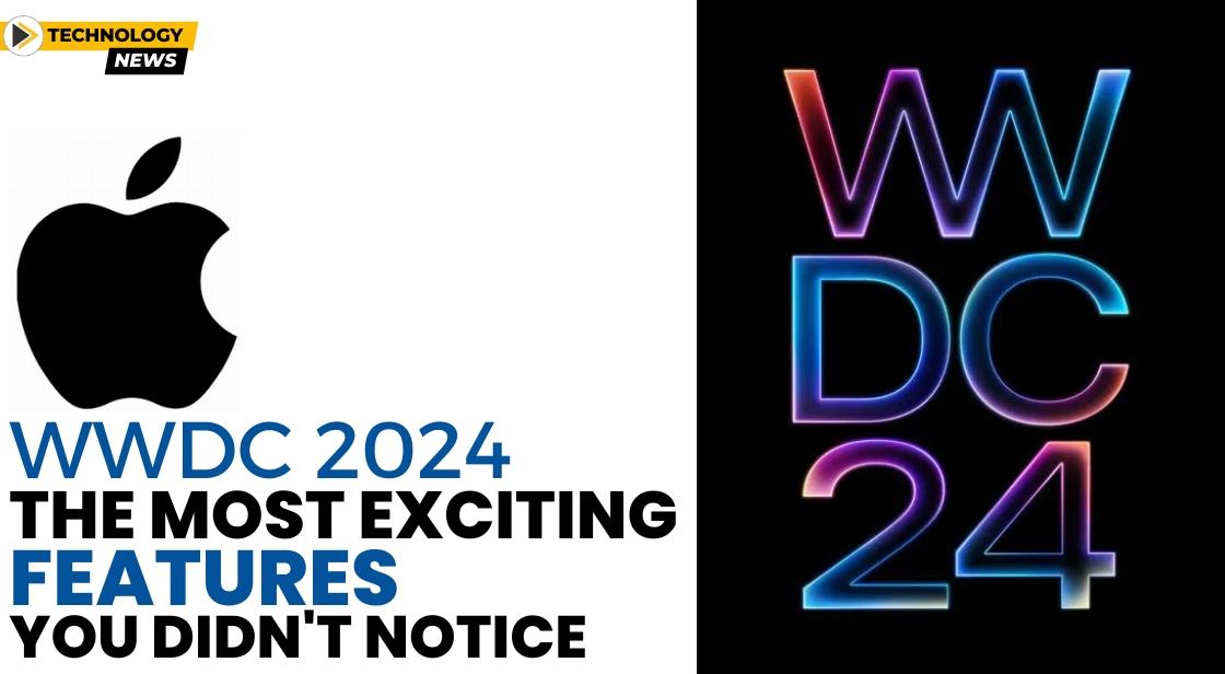 WWDC 2024: The Most Exciting Features You Didn't Notice