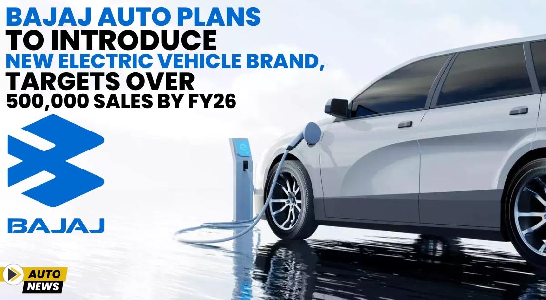 Bajaj Auto Plans to Introduce New Electric Vehicle Brand, Targets Over 500,000 Sales by FY26