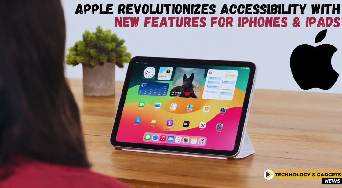 Apple Revolutionizes Accessibility with New Features for iPhones and iPads