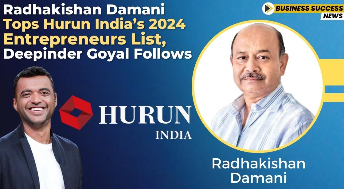 Radhakishan Damani Tops Hurun India’s 2024 Entrepreneurs List, Deepinder Goyal Follows