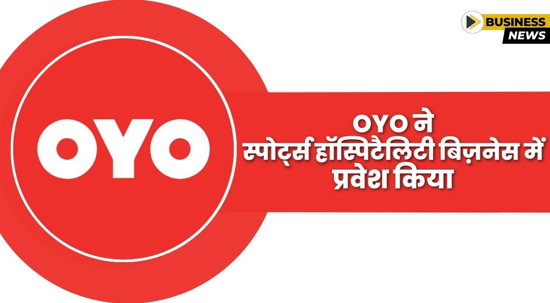 OYO ने स्पोर्ट्स हॉस्पिटेलिटी बिज़नेस में प्रवेश किया, 12 प्रमुख शहरों में 100 होटलों को शॉर्टलिस्ट किया