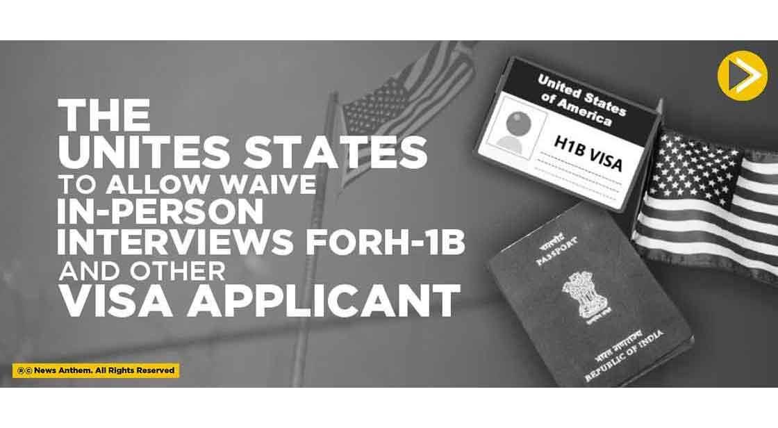 The Unites States to allow Waive in-person Interviews for H-1B and other Visa Applicant