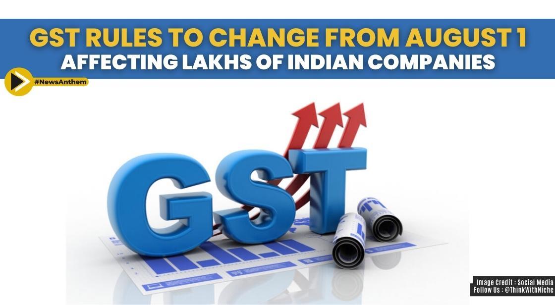 GST Rules to Change from August 1, Affecting Lakhs of Indian Companies