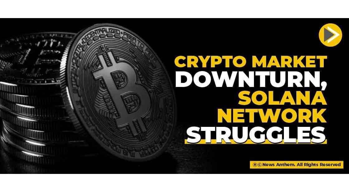 Crypto Market Downturn, Solana Network Struggle