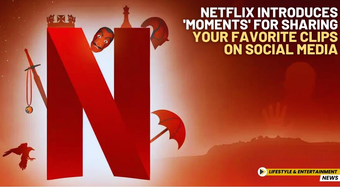 Netflix Introduces 'Moments' for Sharing Your Favorite Clips on Social Media