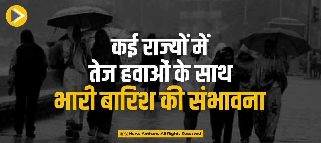 कई राज्यों में तेज हवाओं के साथ भारी बारिश की संभावना