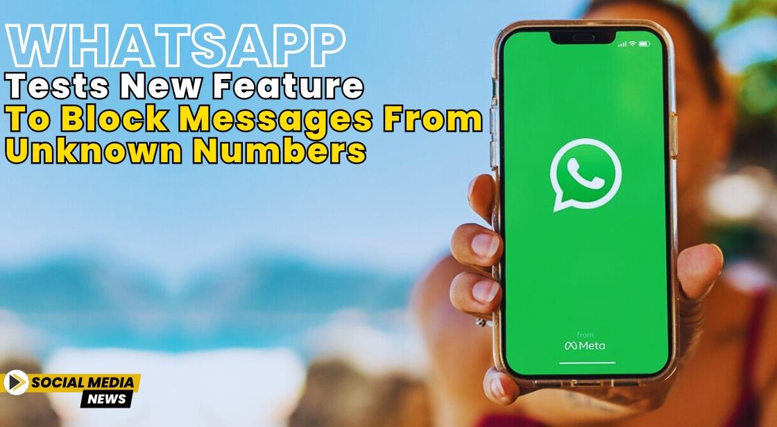 WhatsApp Tests New Feature to Block Messages from Unknown Numbers