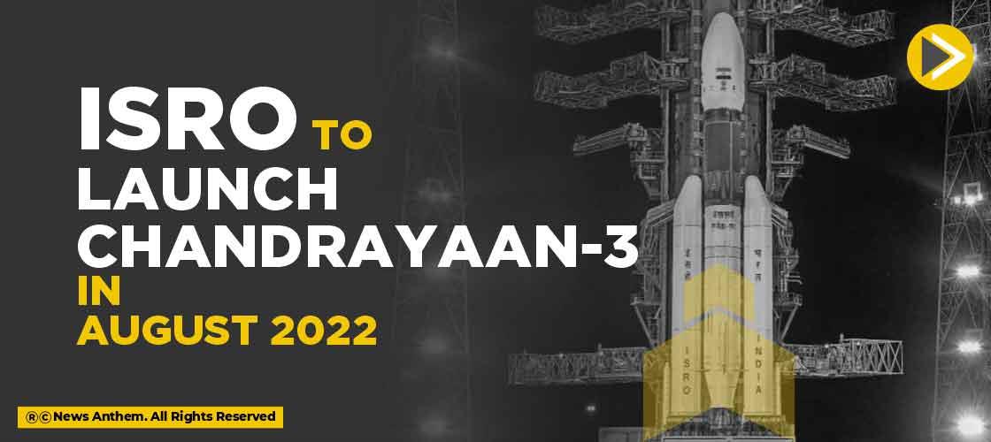 ISRO to launch Chandrayaan-3 in August 2022