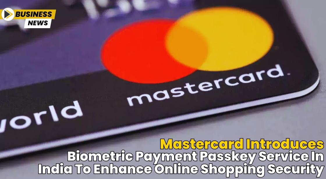 Mastercard Introduces Biometric Payment Passkey Service in India to Enhance Online Shopping Security