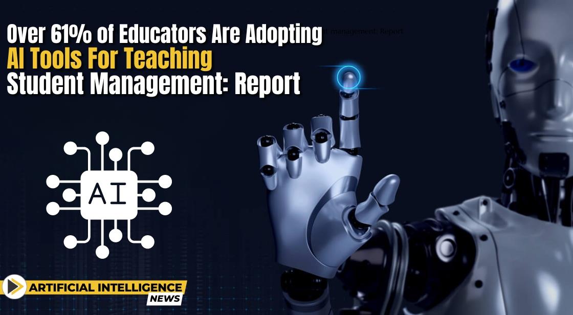 AI Integration in Education: Over 61% of Educators Embrace Technological Reform, Reveals Report
