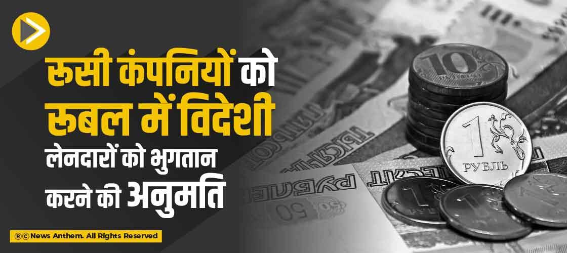 रूसी कंपनियों को रूबल में विदेशी लेनदारों को भुगतान करने की अनुमति
