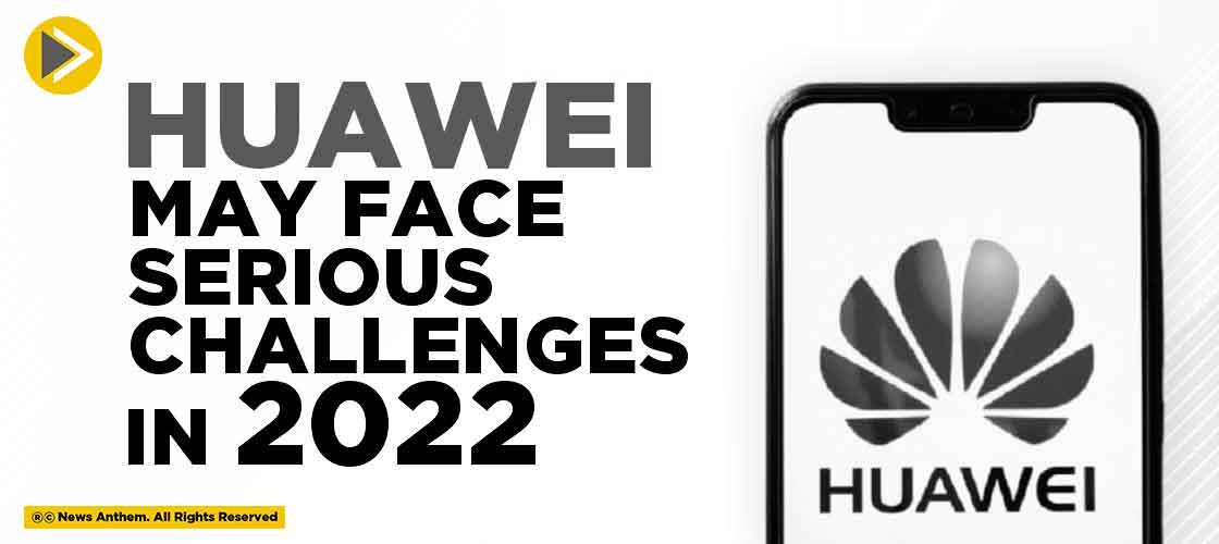 Huawei may Face Serious Challenges in 2022