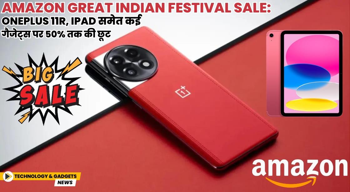 Amazon Great Indian Festival Sale: OnePlus 11R, iPad समेत कई गैजेट्स पर 50% तक की छूट