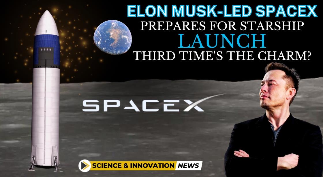 Elon Musk-Led SpaceX Prepares for Starship Launch: Third Time's the Charm?