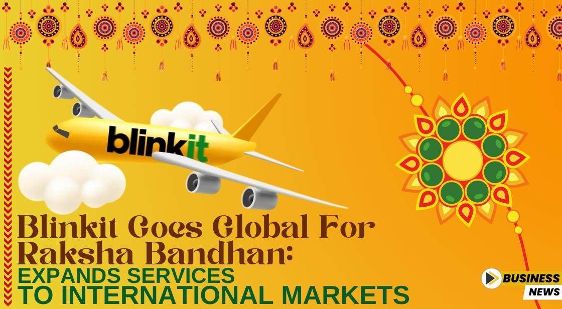 Blinkit Goes Global for Raksha Bandhan: Expands Services to International Markets