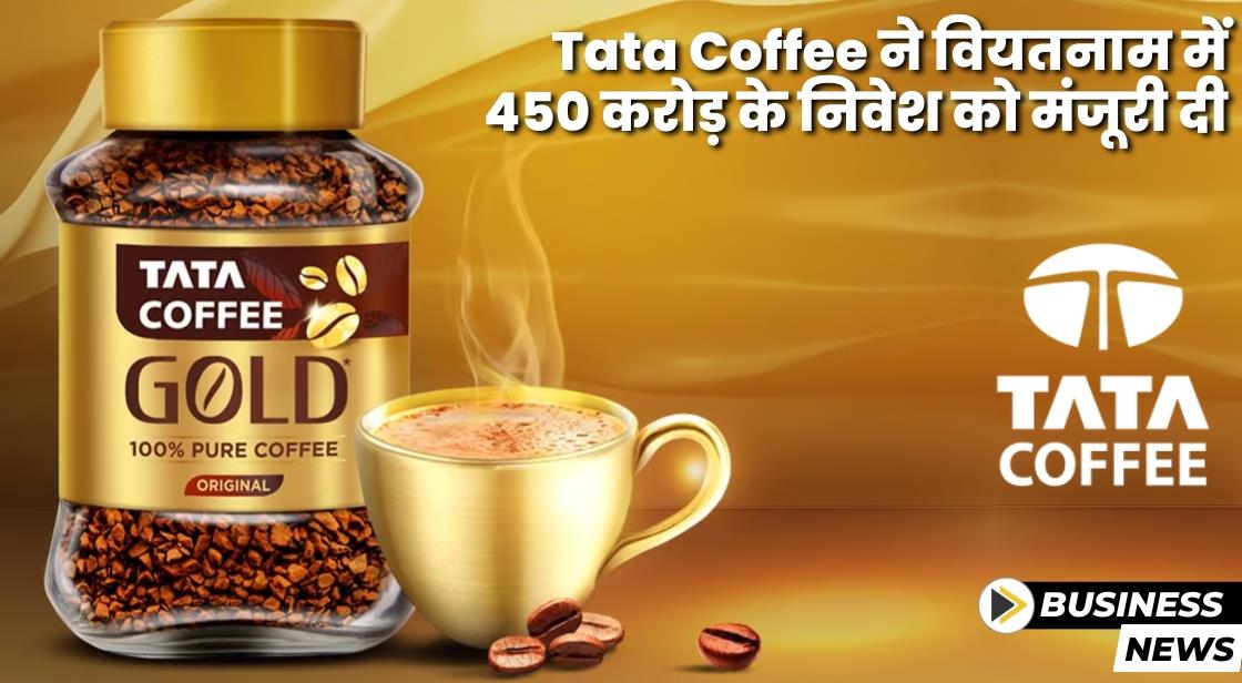 Tata Coffee ने वियतनाम में 450 करोड़ के निवेश को मंजूरी दी
