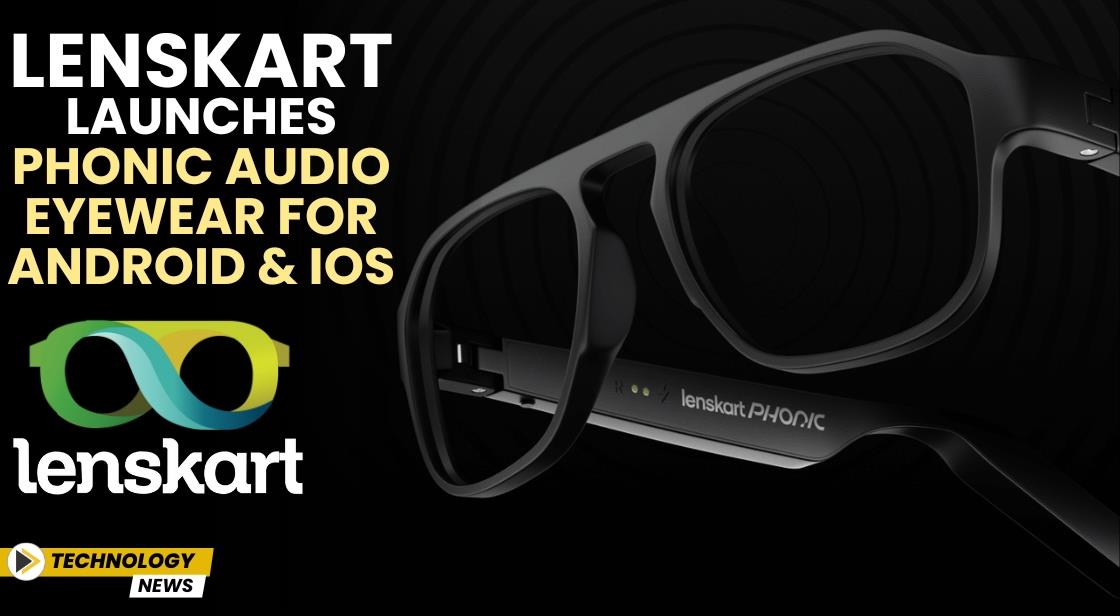 Lenskart launches Phonic audio eyewear for Android & iOS