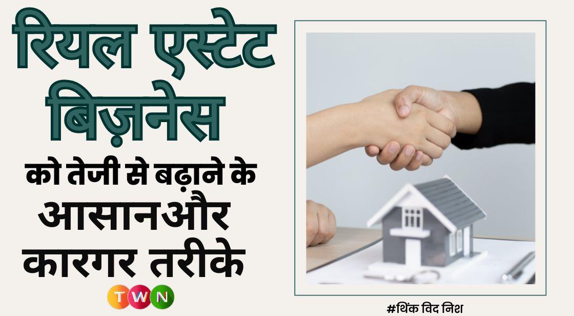 रियल एस्टेट बिज़नेस को तेजी से बढ़ाने के आसान और कारगर तरीके