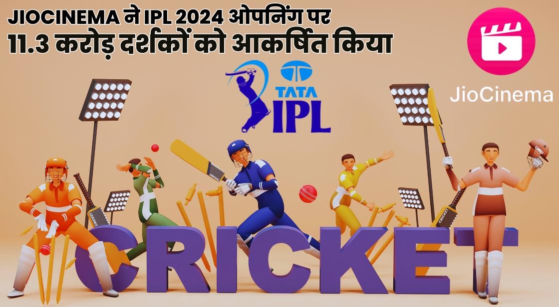 JioCinema ने IPL 2024 के शुरुआती दिन 11.3 करोड़ दर्शकों को आकर्षित किया