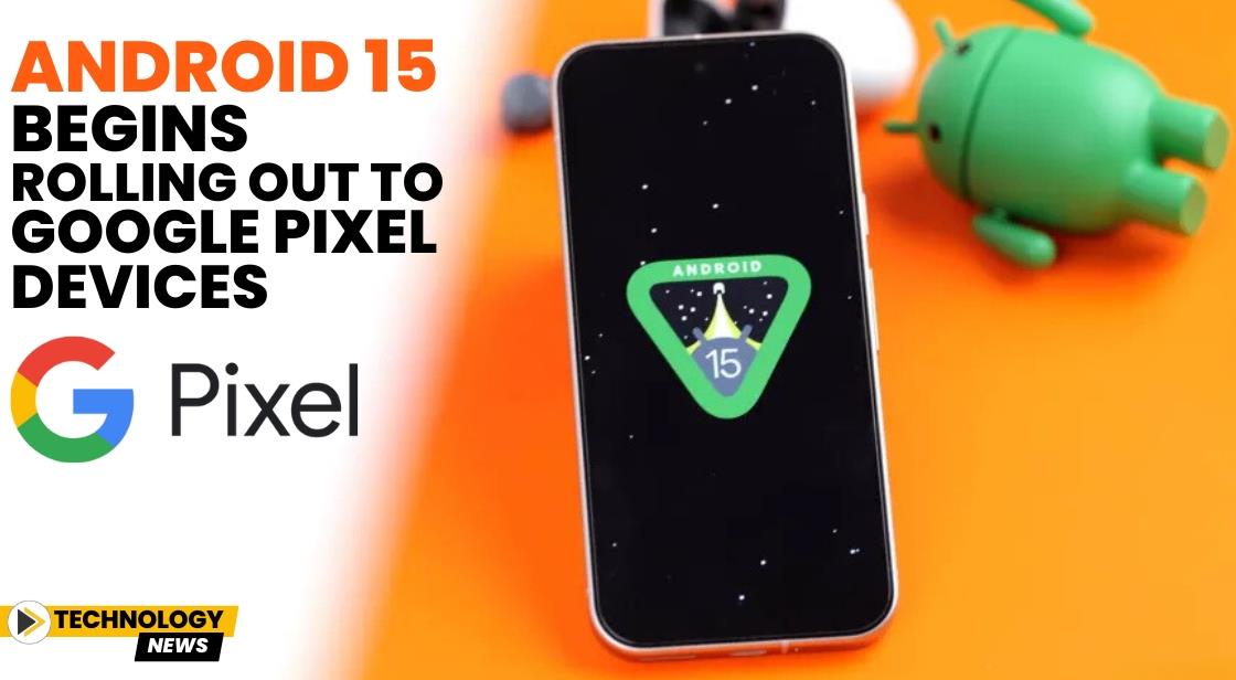 Android 15 Begins Rolling Out to Google Pixel Devices