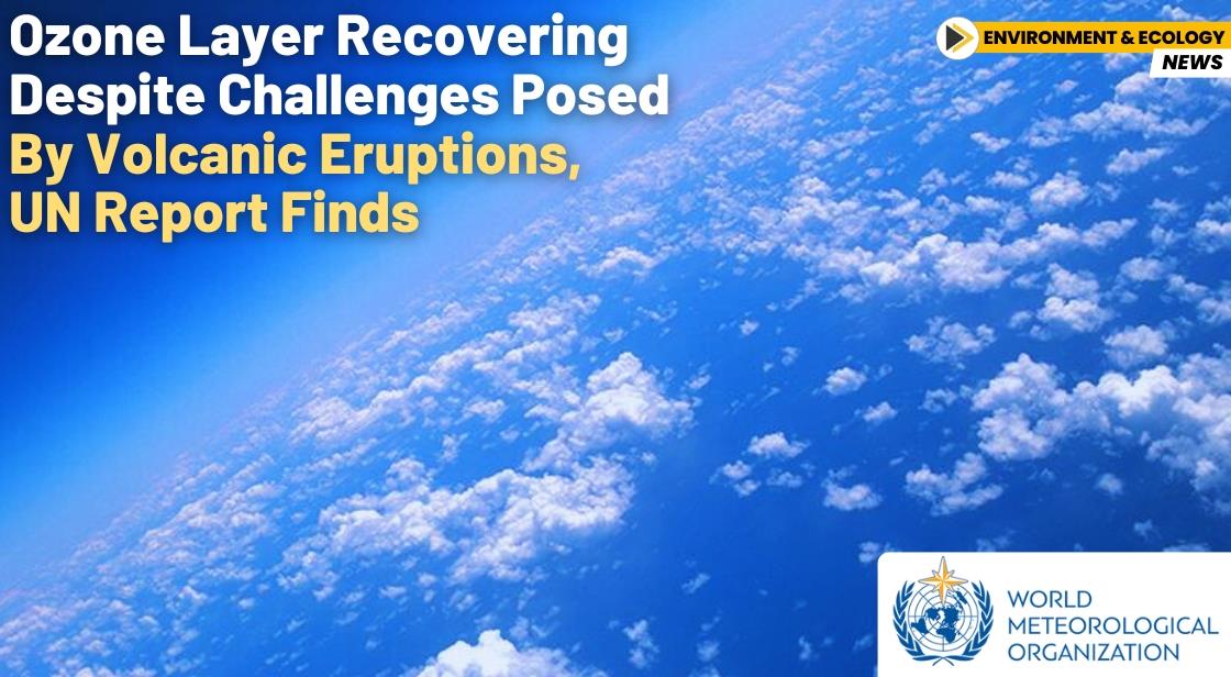Ozone Layer Recovering Despite Challenges Posed by Volcanic Eruptions, UN Report Finds
