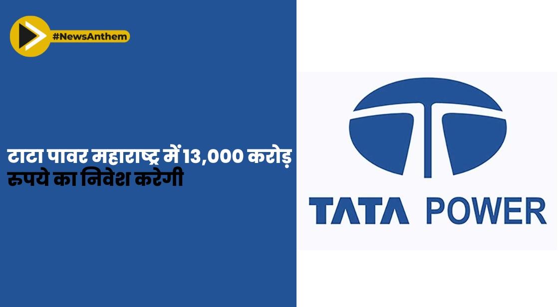 टाटा पावर महाराष्ट्र में 13,000 करोड़ रुपये का निवेश करेगी