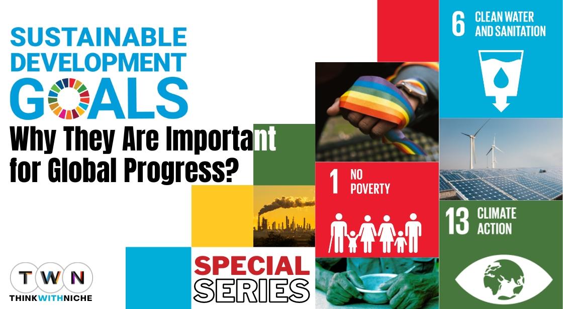 Why Sustainable Development Goals (SDGs) are Important for Global Progress?