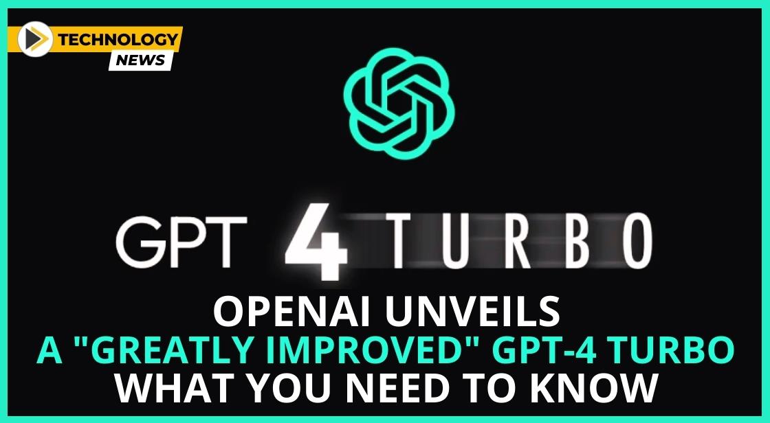 OpenAI Unveils a "Greatly Improved" GPT-4 Turbo: What You Need to Know