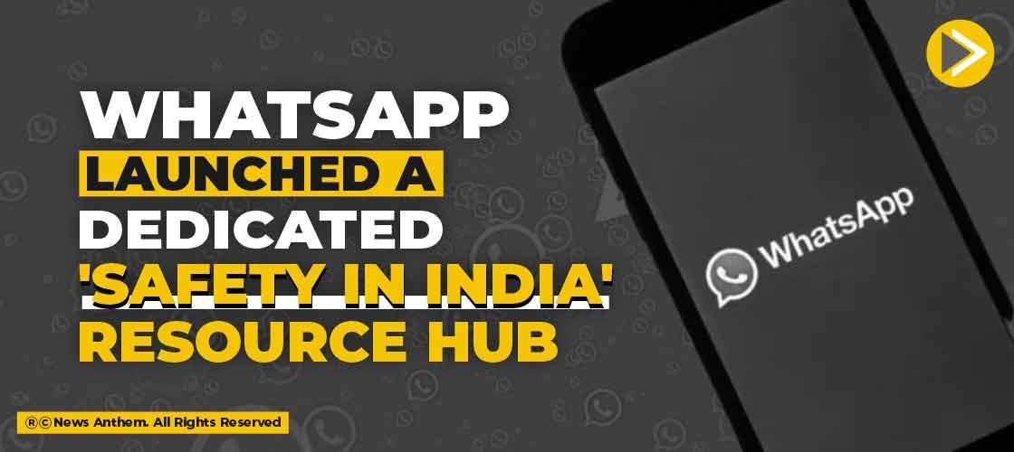 WhatsApp launched a dedicated 'Safety in India' Resource Hub