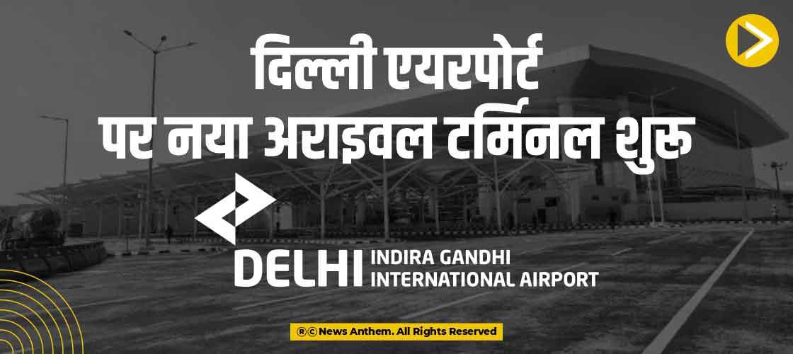 दिल्ली एयरपोर्ट पर नया अराइवल टर्मिनल शुरू