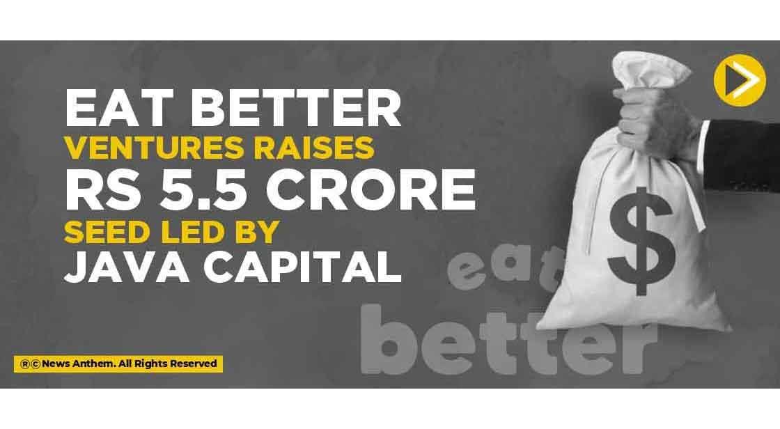 Eat Better Ventures raises Rs 5.5 crore seed led by Java Capital