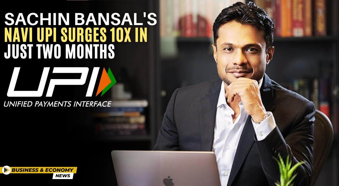 Sachin Bansal's Navi UPI Surges 10X in Just Two Months