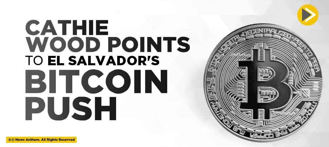 Cathie Wood points to El Salvador's Bitcoin Push