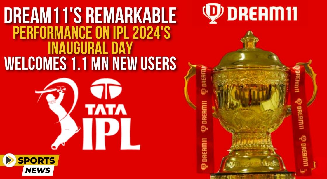 Dream11's Remarkable Performance on IPL 2024's Inaugural Day, Welcomes 1.1 Mn New Users