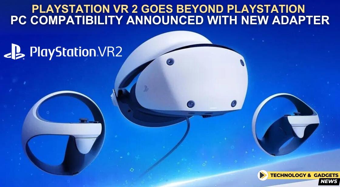 PlayStation VR 2 Goes Beyond PlayStation: PC Compatibility Announced with New Adapter