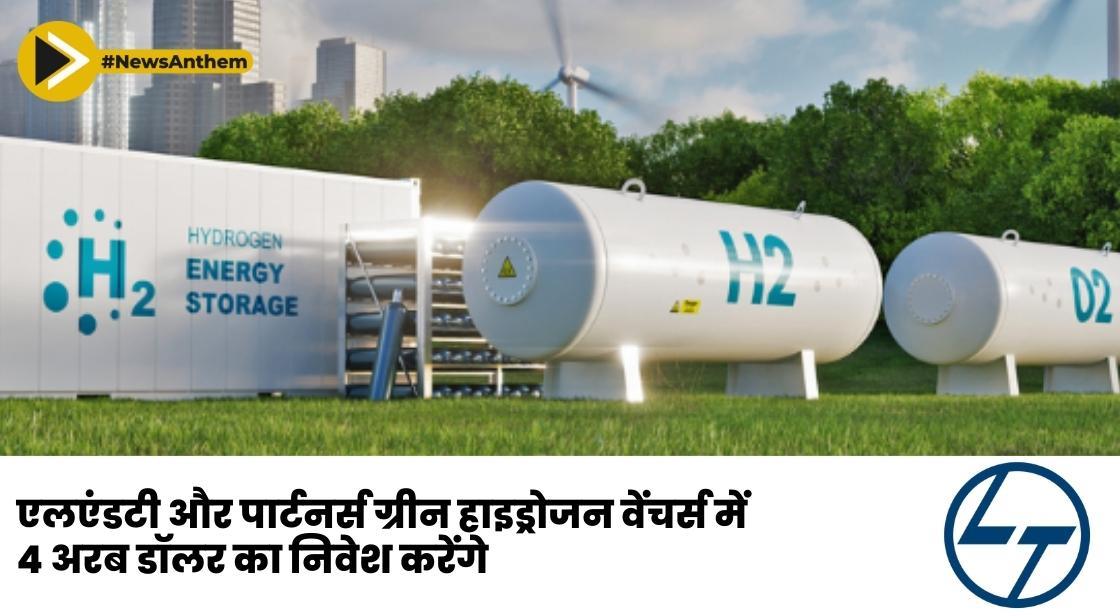 एलएंडटी और पार्टनर्स ग्रीन हाइड्रोजन वेंचर्स में 4 अरब डॉलर का निवेश करेंगे