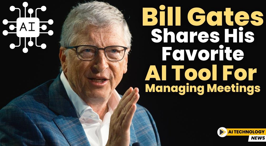 Bill Gates Shares His Favorite AI Tool for Managing Meetings