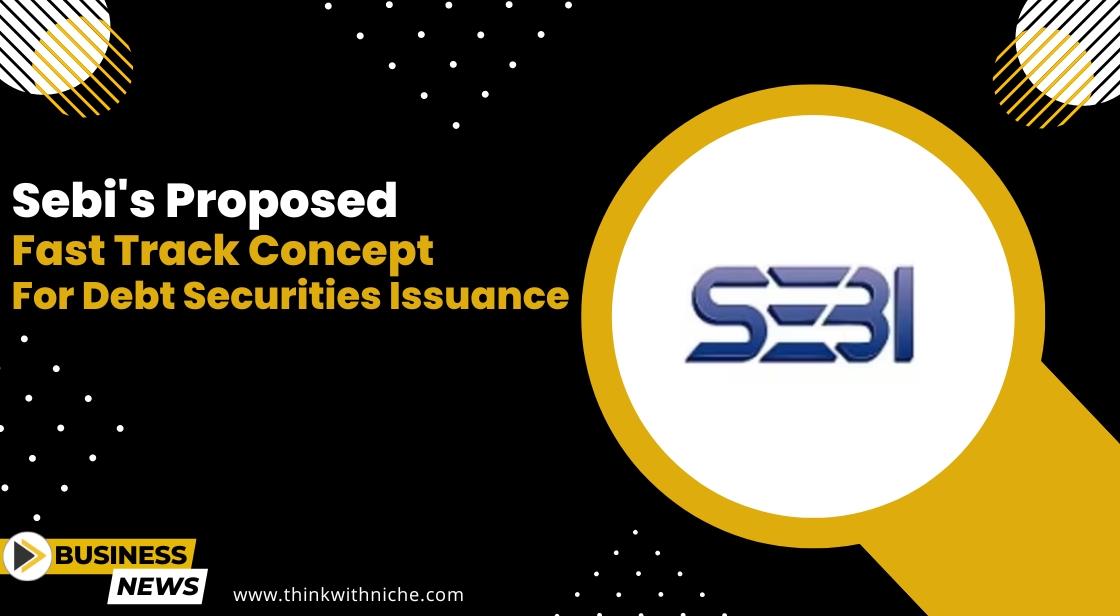 Sebi's Proposed 'Fast Track' Concept for Debt Securities Issuance