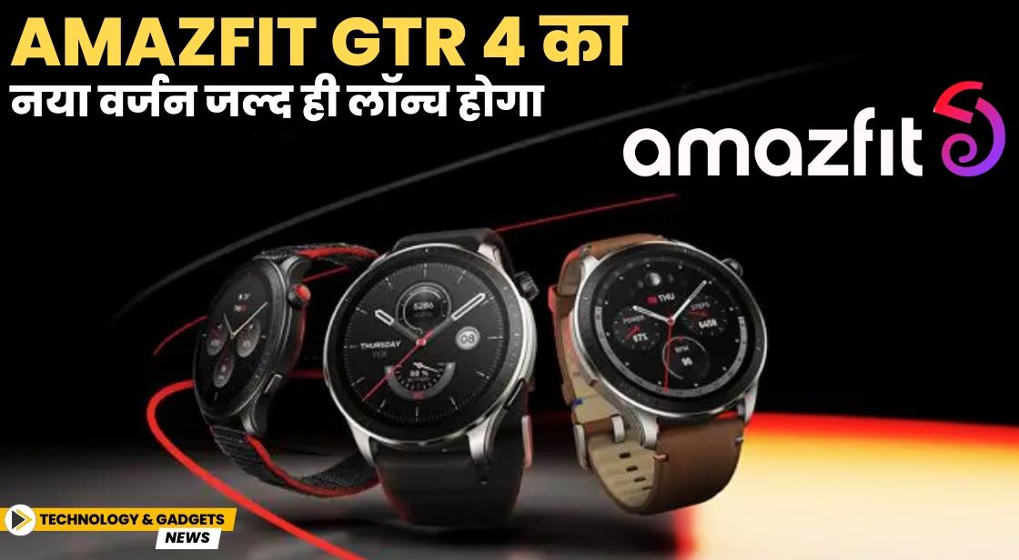 Amazfit GTR 4 का नया वर्जन जल्द ही भारत में लॉन्च होगा