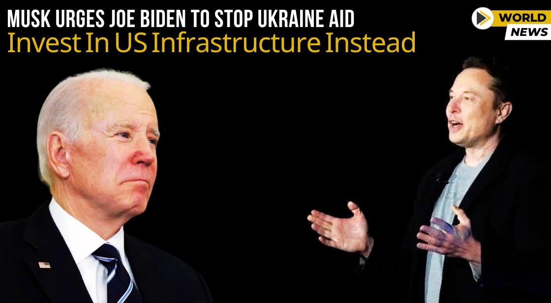 Musk Urges Joe Biden to Stop Ukraine Aid, Invest in US Infrastructure Instead